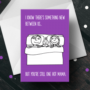 A purple card that says "I know there's something new between us" and then a hand drawn image of a dad, baby and mom in a bed. Dad is looking at mom, mom looking at dad. Bottom says "but you're still one hot mama."