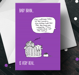 A purple card that says "baby brain..." and there's a chat bubble that says "The cat's been taken to the laundry, the clothes have been fed, the keys are napping, now where did I put the baby?" and there's a drawing of a cat in a laundry basket. The bottom line says "is very real."