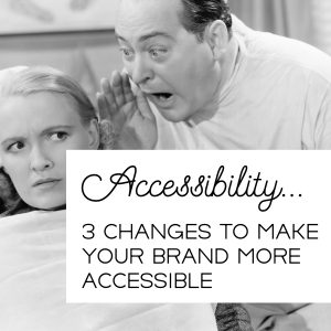 Three changes you can make to your brand and to your website to make it more accessible to those that are differently abled. This is a blog post.